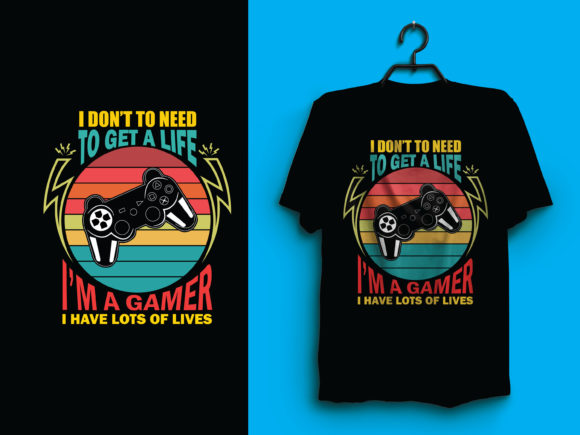 I Am a Gamer I Have a Lots of Lives: More Than a T-Shirt Design